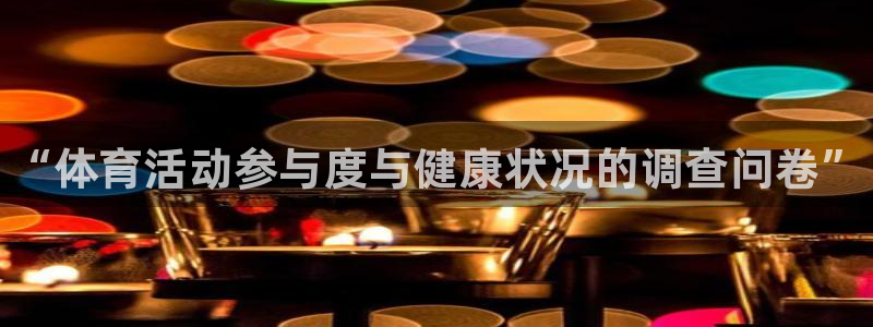 尊龙官网下载平台：“体育活动参与度与健康状况的调查问