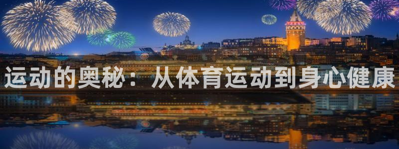 尊龙官方正版app娱乐网站：运动的奥秘：从体育运动到