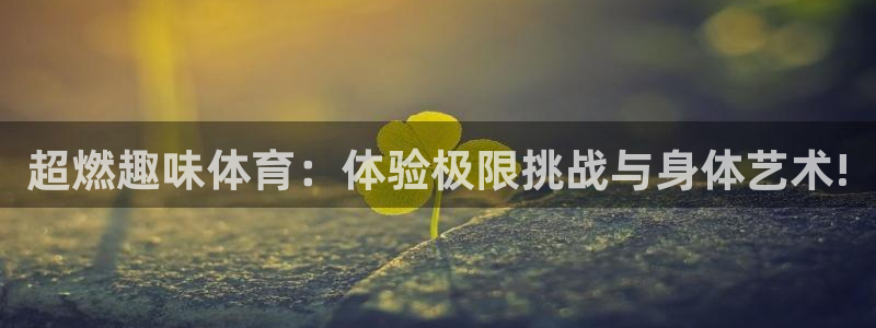 尊龙官网下载招商电话是多少号码：超燃趣味体育：体验极