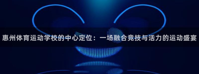 尊龙官方正版app娱乐代理怎么样：惠州体育运动学校的