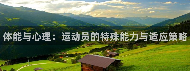 尊龙官网下载平台注册：体能与心理：运动员的特殊能力与